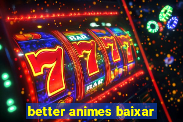 better animes baixar